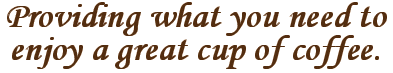 Providing what you need to enjoy a great cup of coffee.